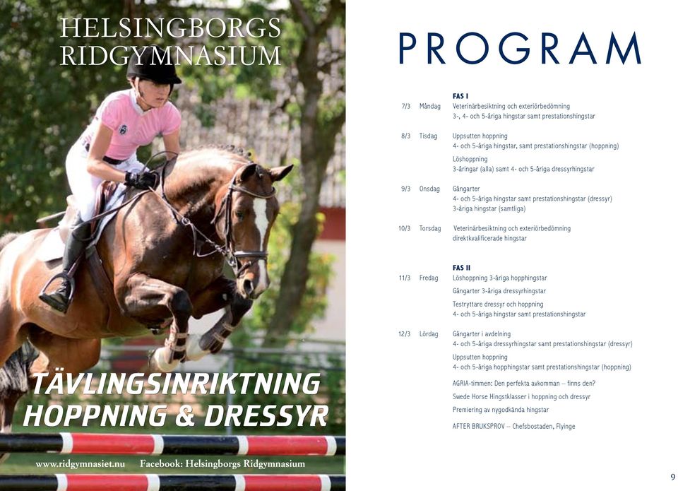 Torsdag Veterinärbesiktning exteriörbedömning direktkvalificerade hingstar FAS II 11/3 Fredag Löshoppning 3-åriga hopphingstar Gångarter 3-åriga dressyrhingstar Testryttare dressyr hoppning 4-5-åriga