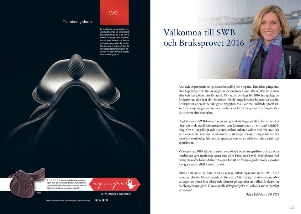 För oss är en sadel alltid "something special". Välkomna till SWB Bruksprovet 2016 Foto: Dan Wernberg Ädel välproportionerlig. Samarbetsvillig avspänd. Utmärkta gångarter. Stor hoppkapacitet.