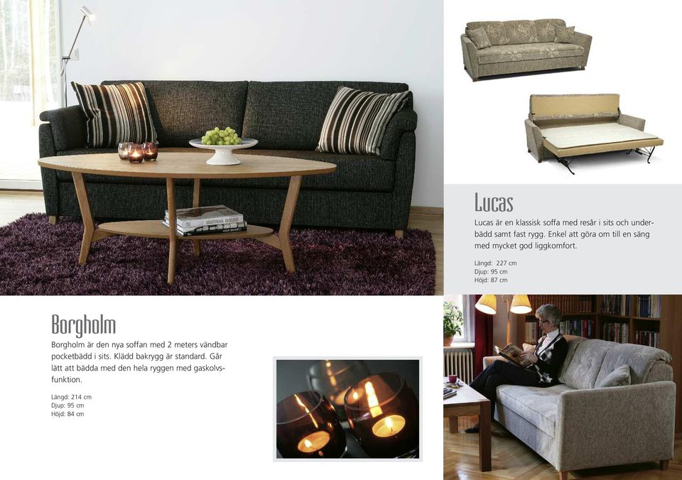 Längd: 227 cm Djup: 95 cm Höjd: 87 cm Borgholm Borgholm är den nya soffan med 2 meters vändbar