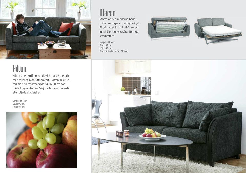 Längd: 200 cm Djup: 93 cm Höjd: 87 cm Djup utbäddad soffa: 223 cm Hilton Hilton är en soffa med klassiskt