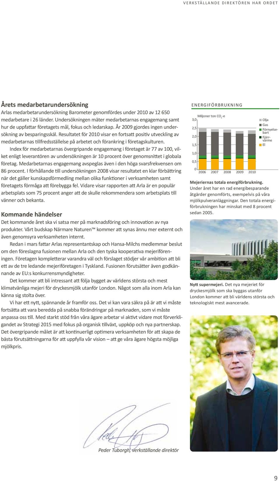 Resultatet för 2010 visar en fortsatt positiv utveckling av medarbetarnas tillfredsställelse på arbetet och förankring i företagskulturen.