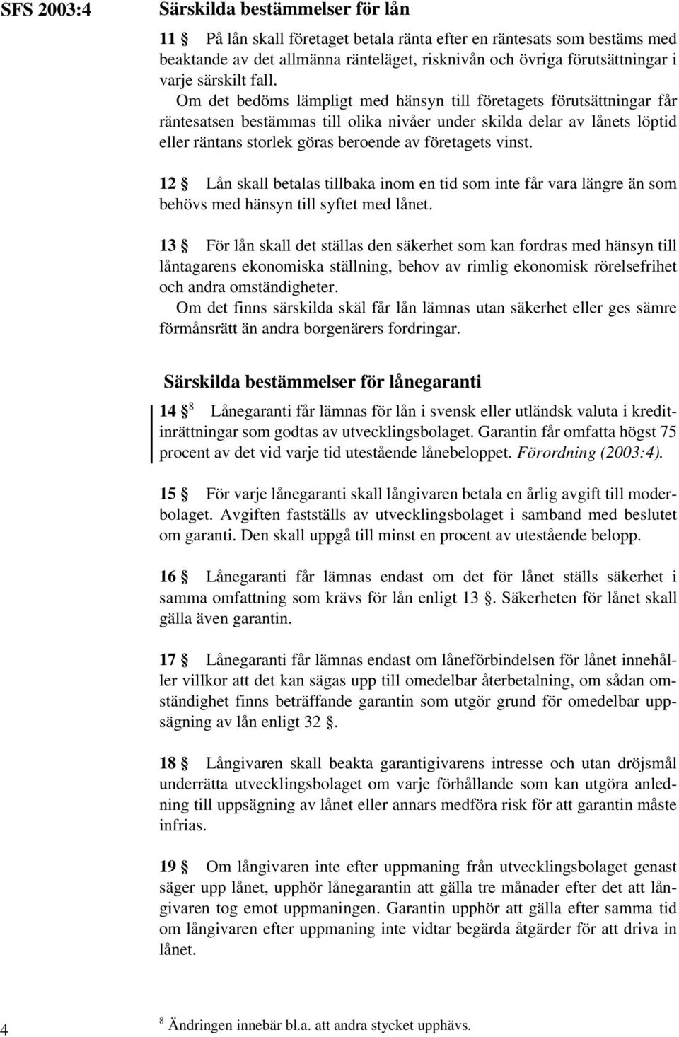 Om det bedöms lämpligt med hänsyn till företagets förutsättningar får räntesatsen bestämmas till olika nivåer under skilda delar av lånets löptid eller räntans storlek göras beroende av företagets