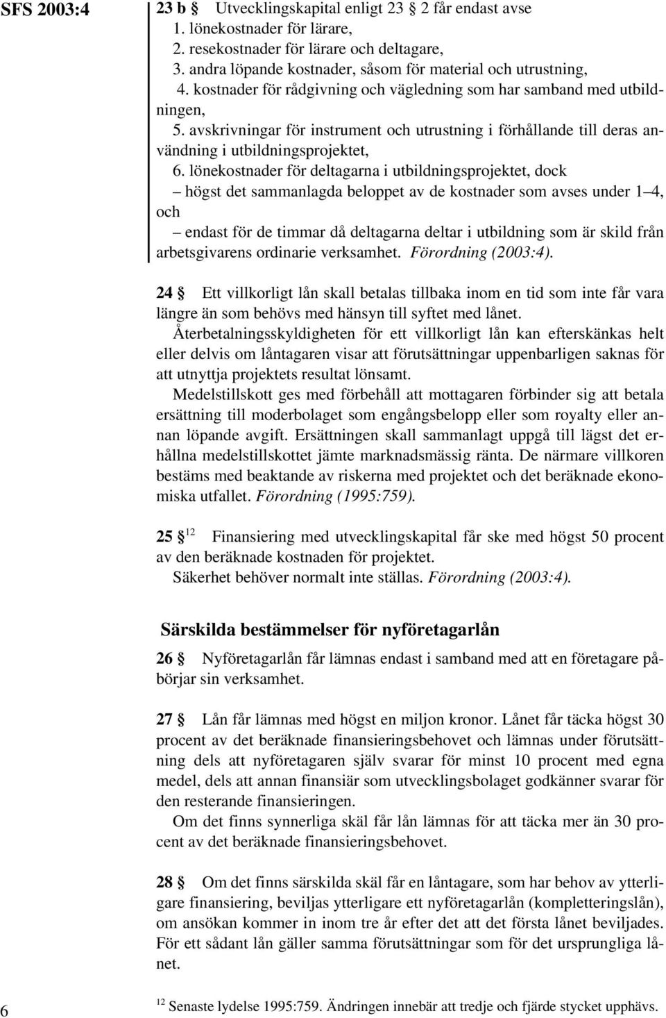 lönekostnader för deltagarna i utbildningsprojektet, dock högst det sammanlagda beloppet av de kostnader som avses under 1 4, och endast för de timmar då deltagarna deltar i utbildning som är skild