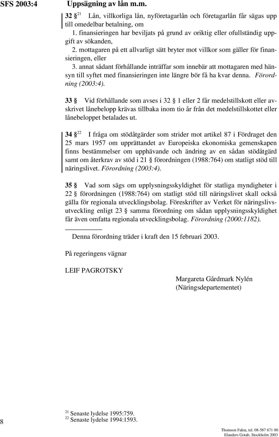 annat sådant förhållande inträffar som innebär att mottagaren med hänsyn till syftet med finansieringen inte längre bör få ha kvar denna.