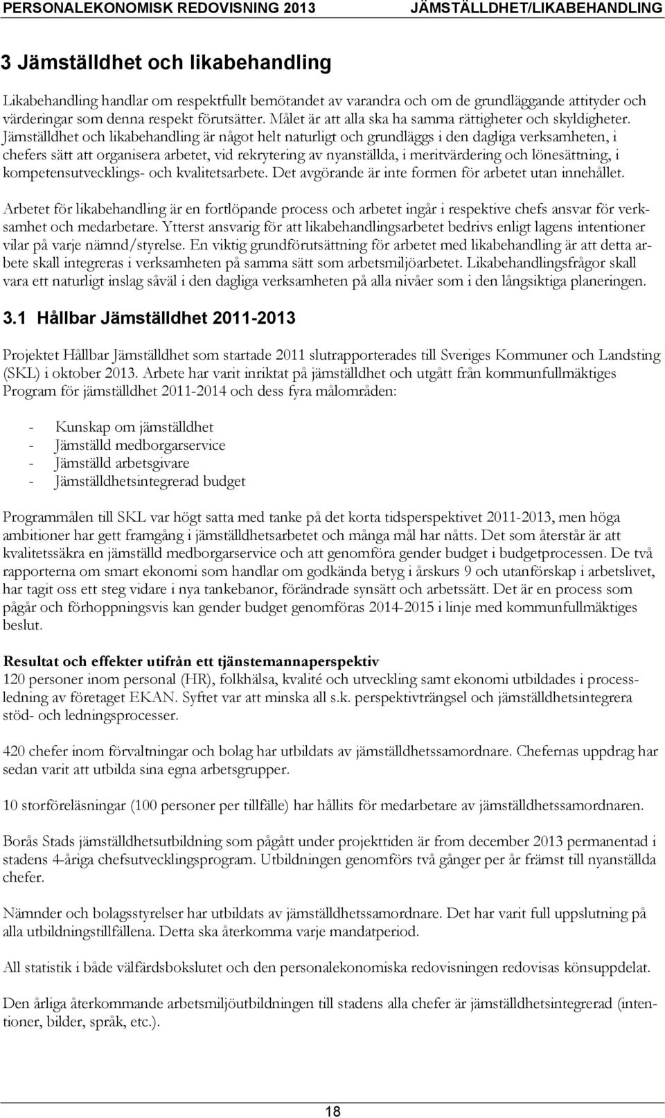 Jämställdhet och likabehandling är något helt naturligt och grundläggs i den dagliga verksamheten, i chefers sätt att organisera arbetet, vid rekrytering av nyanställda, i meritvärdering och