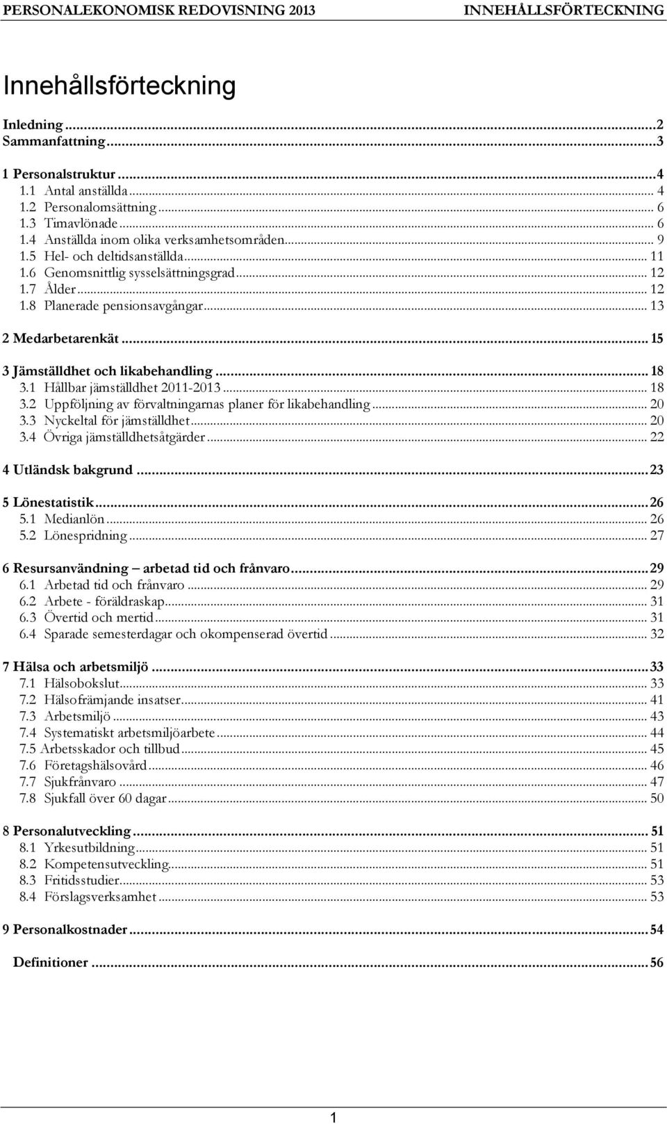 .. 18 3.1 Hållbar jämställdhet 2011-2013... 18 3.2 Uppföljning av förvaltningarnas planer för likabehandling... 20 3.3 Nyckeltal för jämställdhet... 20 3.4 Övriga jämställdhetsåtgärder.