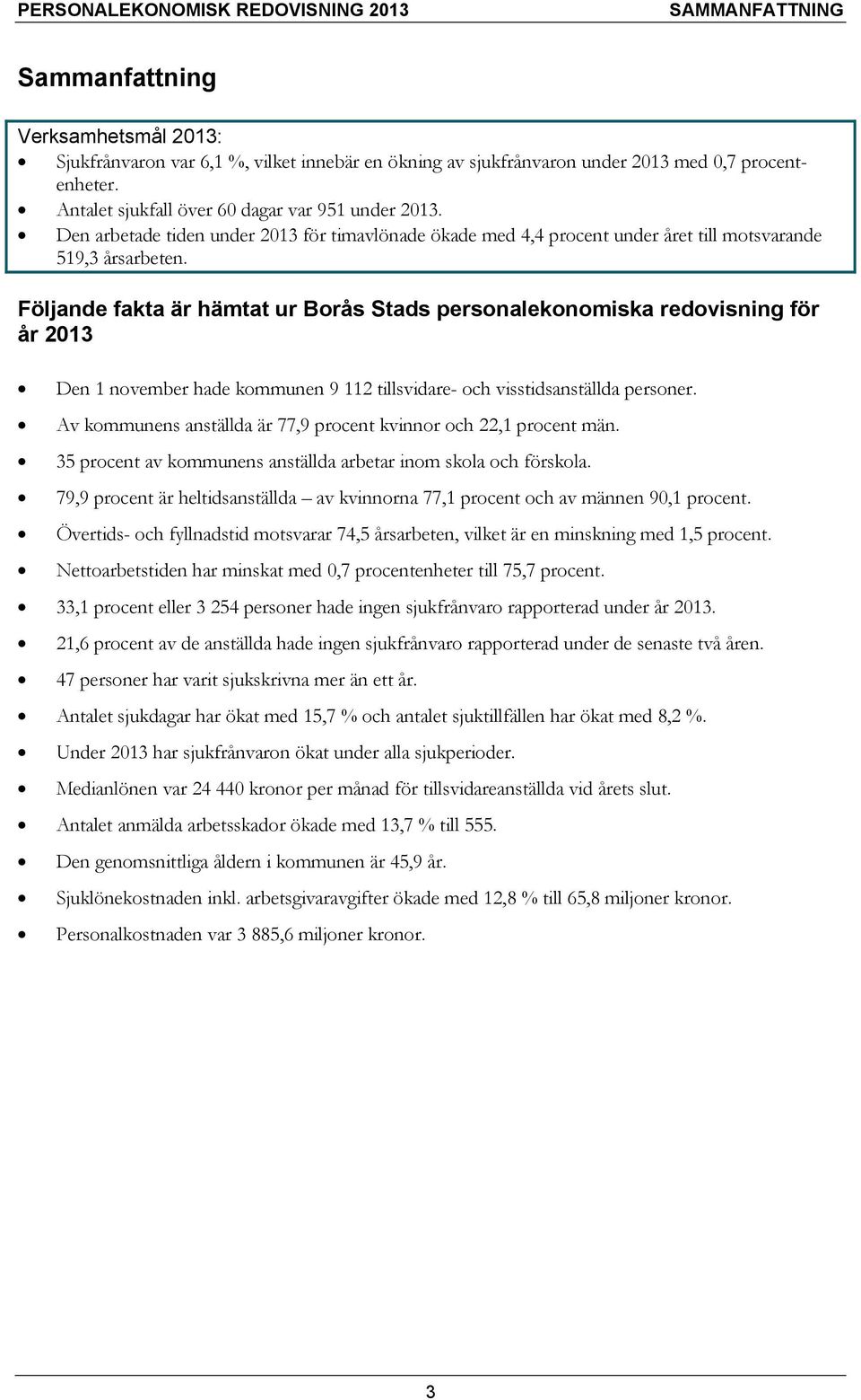 Följande fakta är hämtat ur Borås Stads personalekonomiska redovisning för år 2013 Den 1 november hade kommunen 9 112 tillsvidare- och visstidsanställda personer.