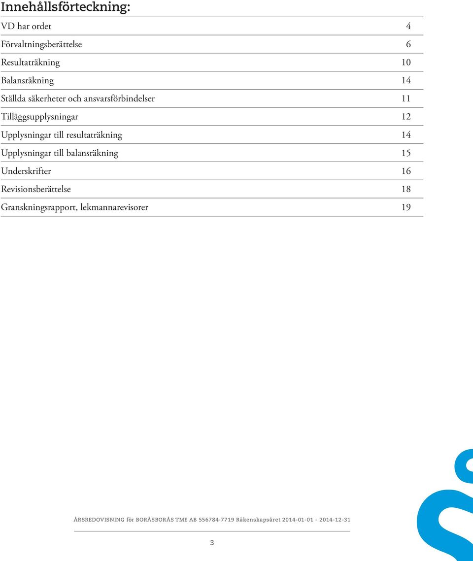 Tilläggsupplysningar 12 Upplysningar till resultaträkning 14 Upplysningar till
