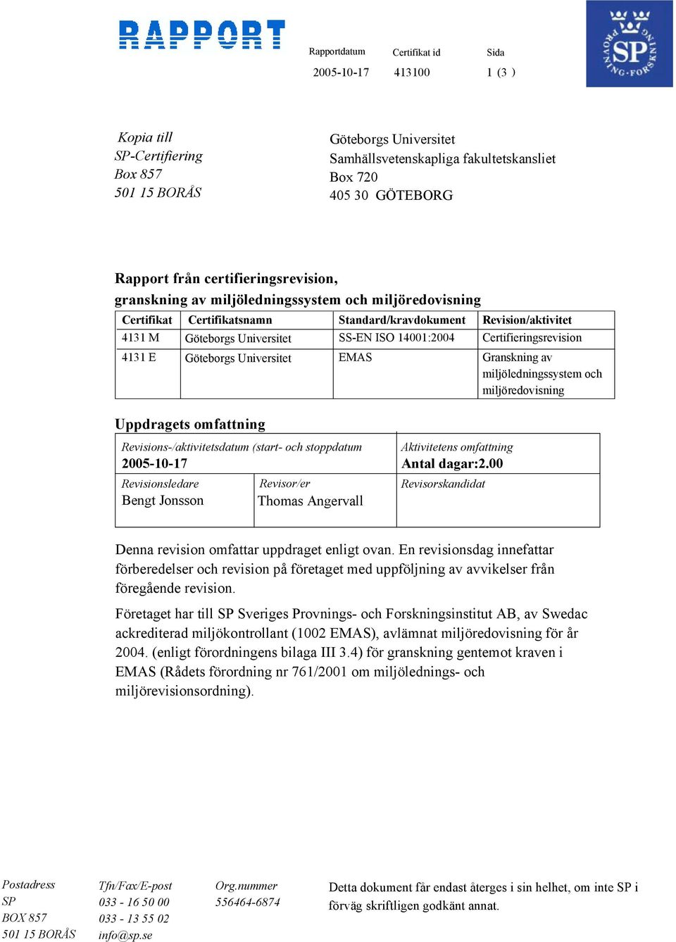 Revisions-/aktivitetsdatum (start- och stoppdatum Revisionsledare Revisor/er Bengt Jonsson Thomas Angervall Aktivitetens omfattning Antal dagar:2.