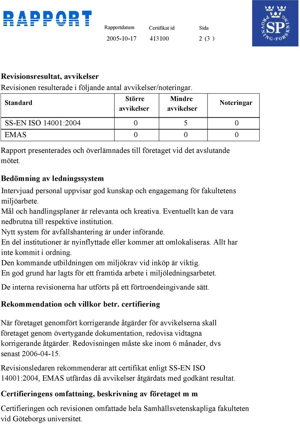 Bedömning av ledningssystem Intervjuad personal uppvisar god kunskap och engagemang för fakultetens miljöarbete. Mål och handlingsplaner är relevanta och kreativa.