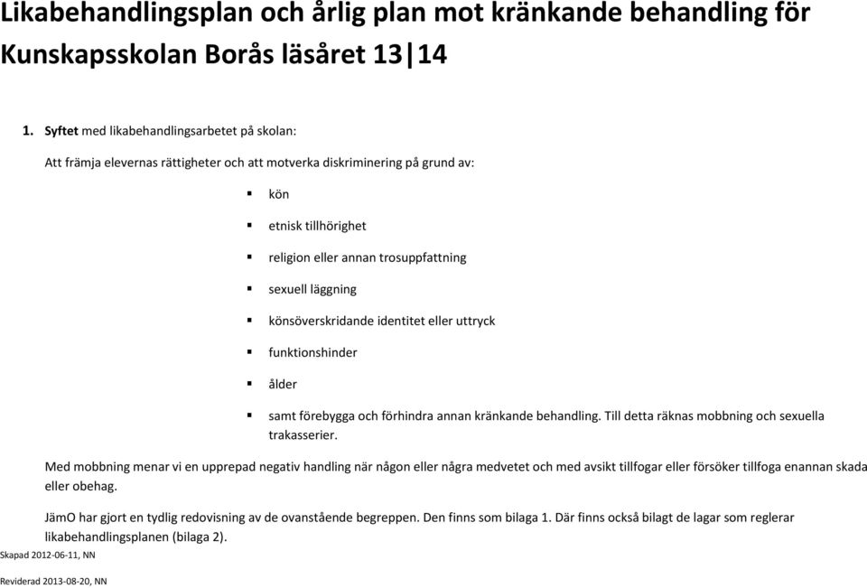 läggning könsöverskridande identitet eller uttryck funktinshinder ålder samt förebygga ch förhindra annan kränkande behandling. Till detta räknas mbbning ch sexuella trakasserier.