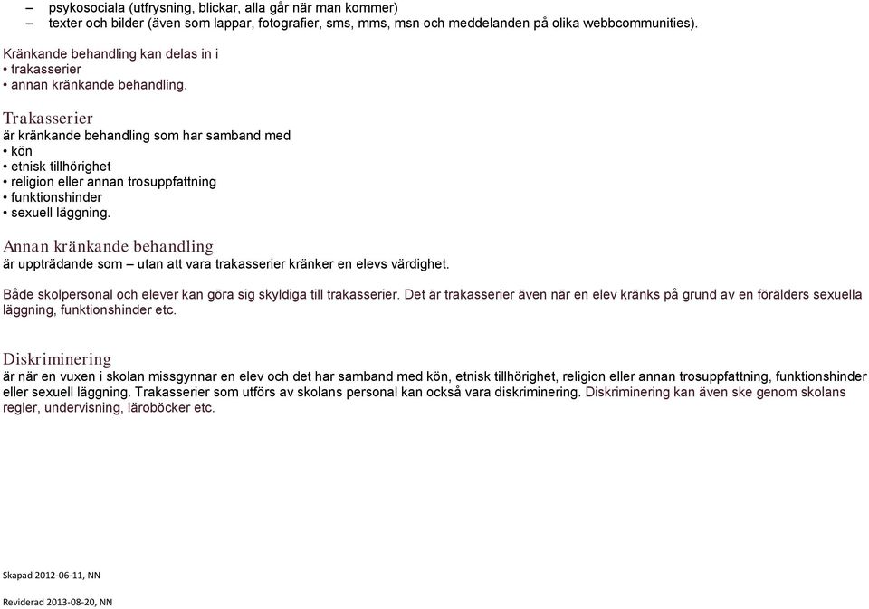 Trakasserier är kränkande behandling sm har samband med kön etnisk tillhörighet religin eller annan trsuppfattning funktinshinder sexuell läggning.