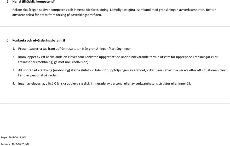 Inm lppet av ett år ska andelen elever sm i enkäten uppgett att de under innevarande termin utsatts för upprepade kränkningar eller trakasserier (mbbning) gå mt nll. (nllvisin) 3.