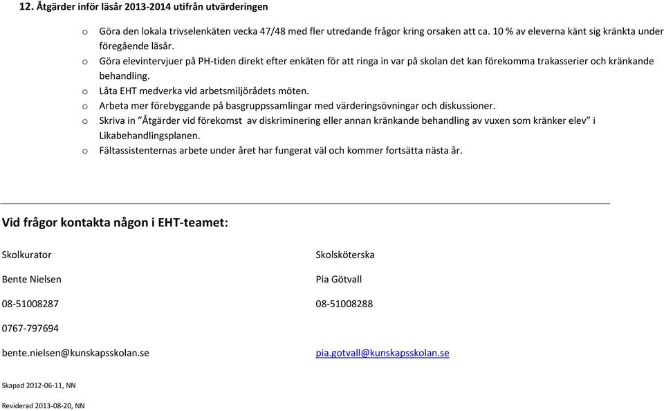 Låta EHT medverka vid arbetsmiljörådets möten. Arbeta mer förebyggande på basgruppssamlingar med värderingsövningar ch diskussiner.