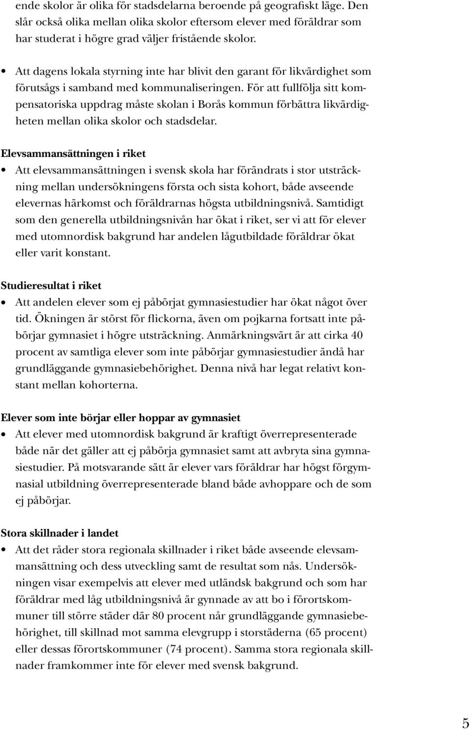 För att fullfölja sitt kompensatoriska uppdrag måste skolan i Borås kommun förbättra likvärdigheten mellan olika skolor och stadsdelar.