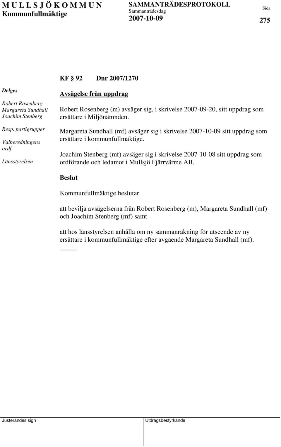 Margareta Sundhall (mf) avsäger sig i skrivelse 2007-10-09 sitt uppdrag som ersättare i kommunfullmäktige.