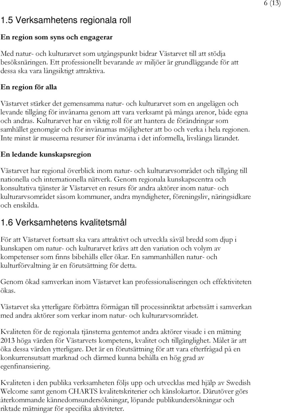 En region för alla Västarvet stärker det gemensamma natur- och kulturarvet som en angelägen och levande tillgång för invånarna genom att vara verksamt på många arenor, både egna och andras.