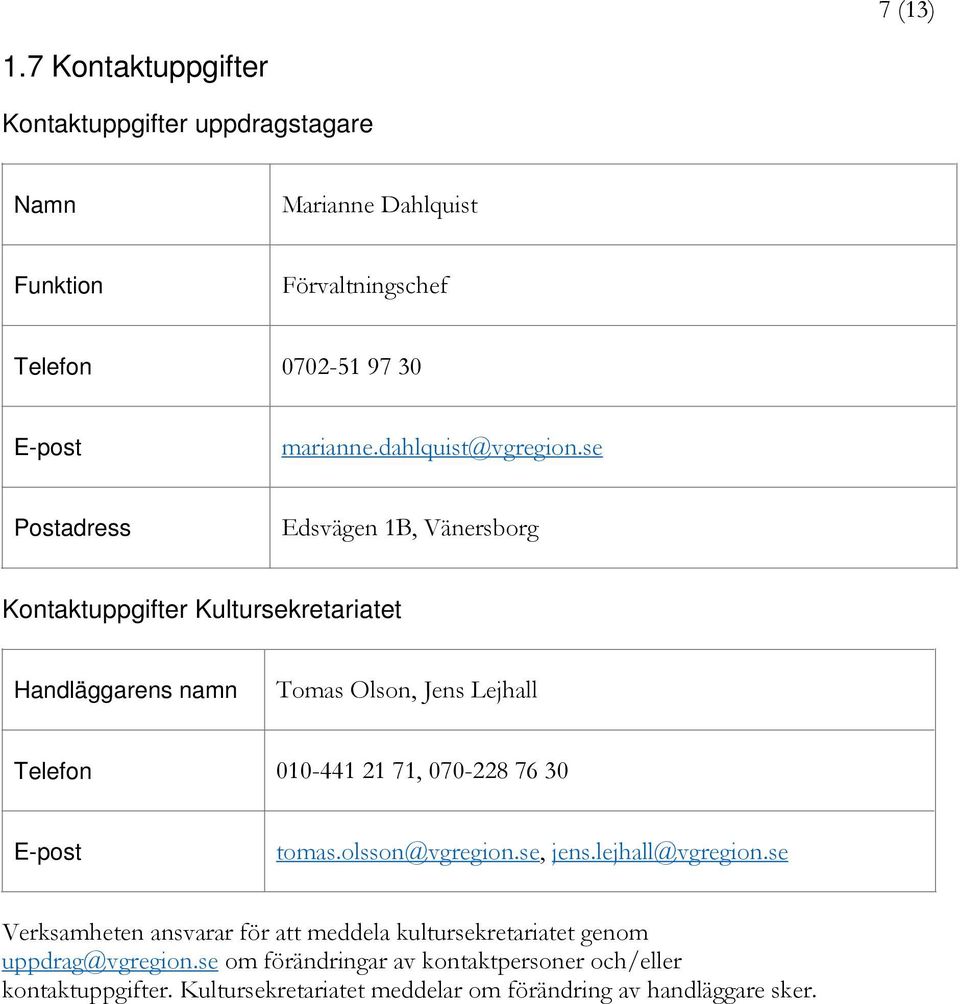 se Postadress Edsvägen 1B, Vänersborg Kontaktuppgifter Kultursekretariatet Handläggarens namn Tomas Olson, Jens Lejhall Telefon 010-441 21 71,