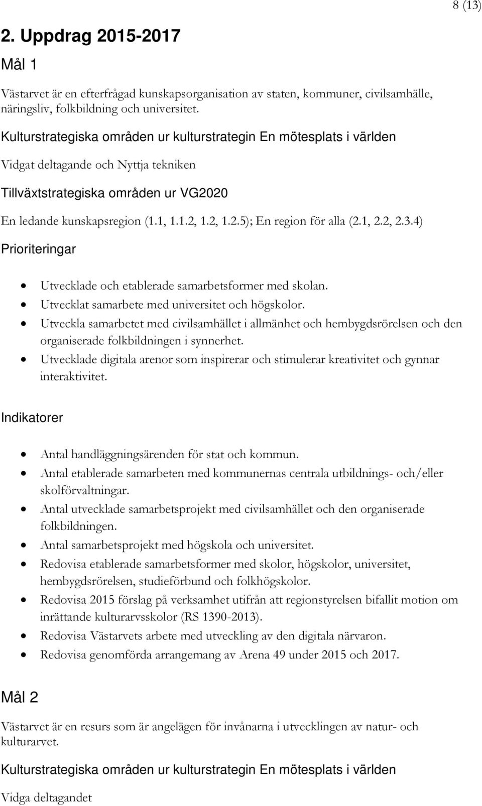 1, 2.2, 2.3.4) Prioriteringar Utvecklade och etablerade samarbetsformer med skolan. Utvecklat samarbete med universitet och högskolor.