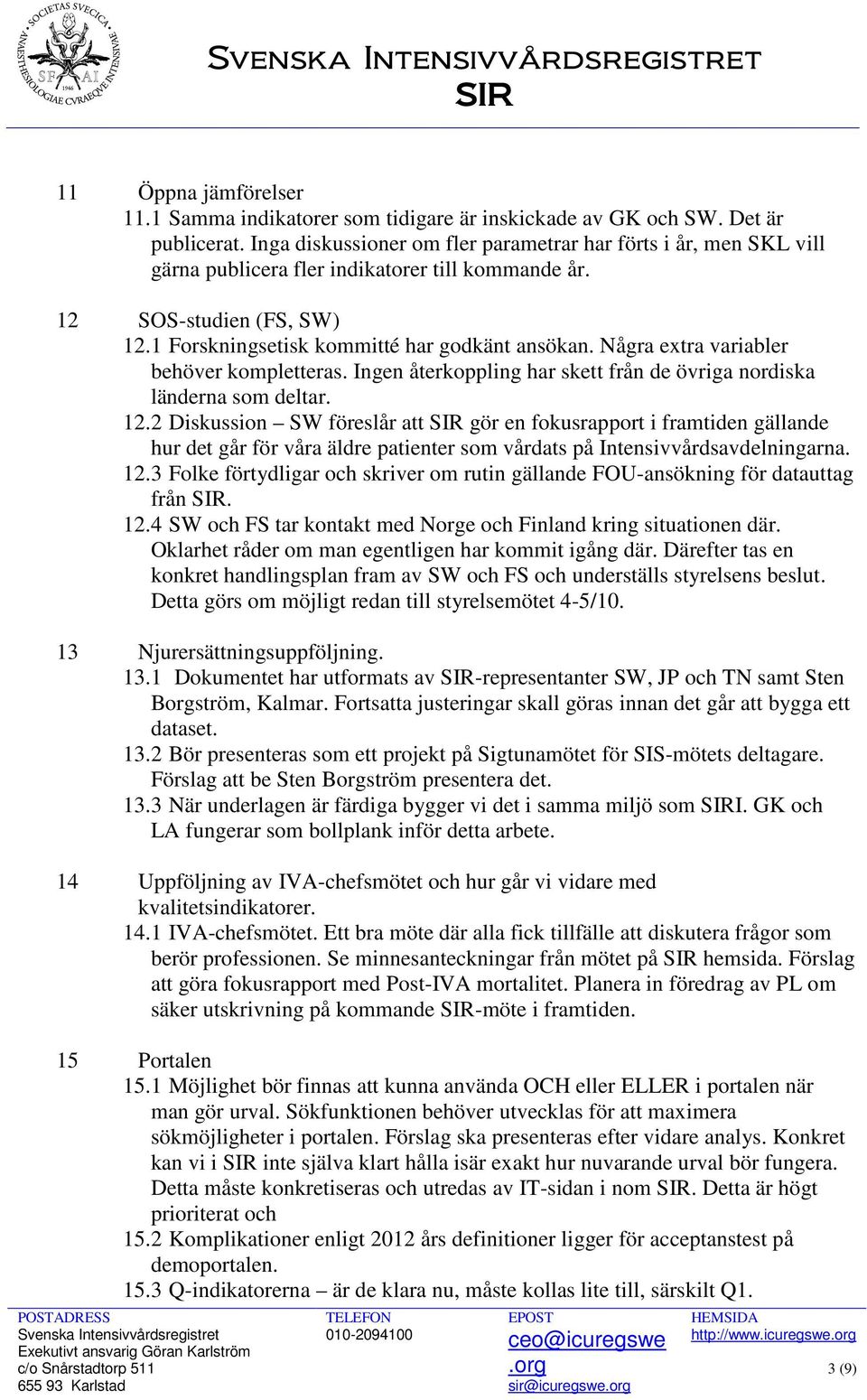 Några extra variabler behöver kompletteras. Ingen återkoppling har skett från de övriga nordiska länderna som deltar. 12.