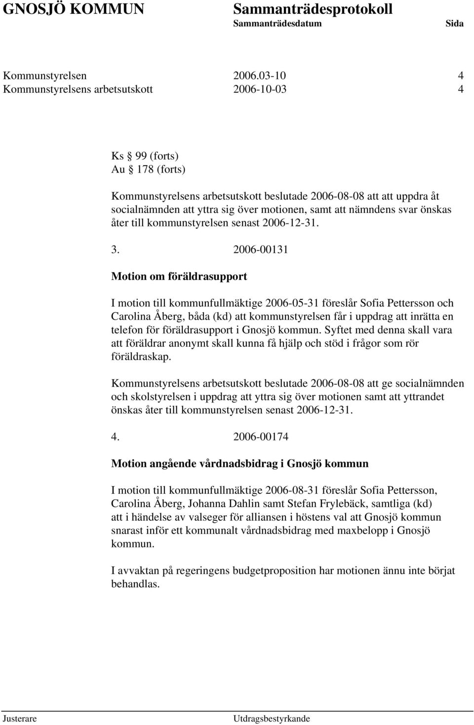 att nämndens svar önskas åter till kommunstyrelsen senast 2006-12-31. 3.