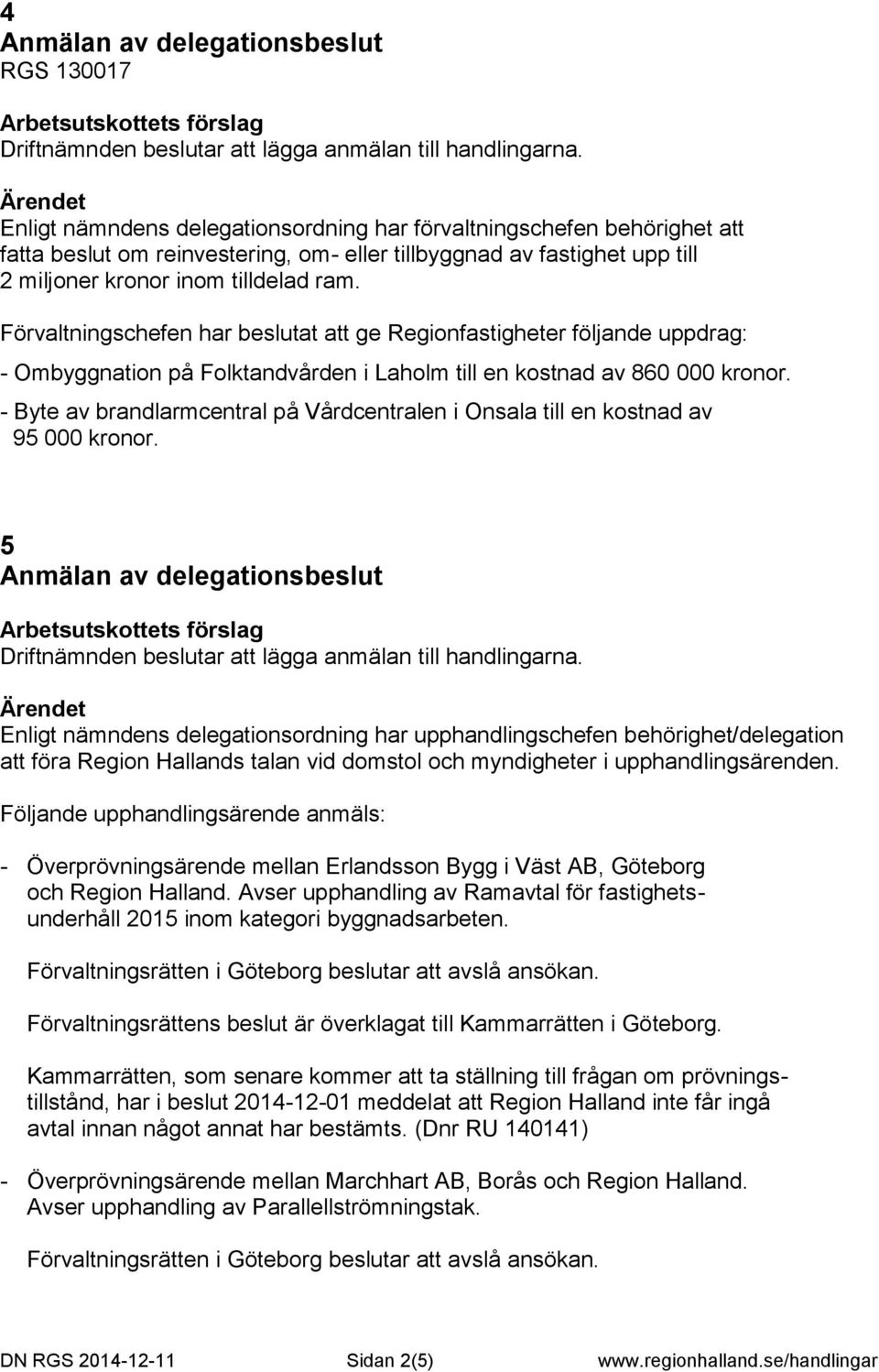 - Byte av brandlarmcentral på Vårdcentralen i Onsala till en kostnad av 95 000 kronor.