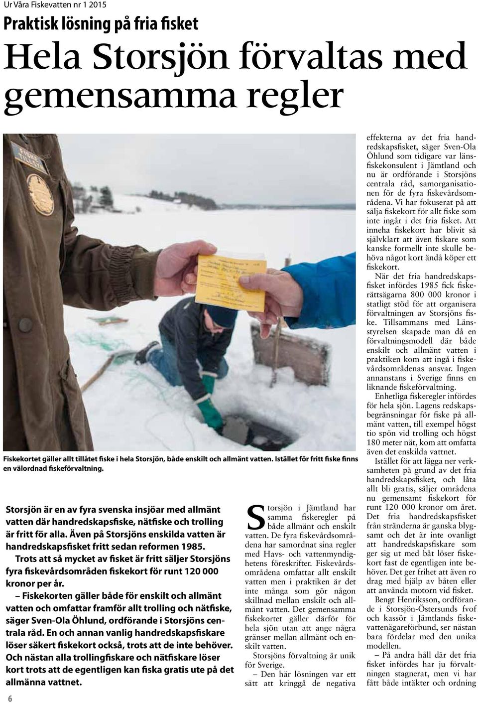 Även på Storsjöns enskilda vatten är handredskapsfisket fritt sedan reformen 1985.