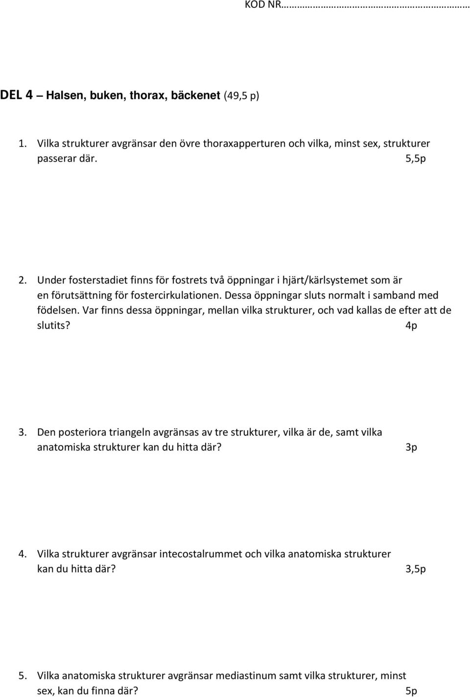 Var finns dessa öppningar, mellan vilka strukturer, och vad kallas de efter att de slutits? 4p 3.