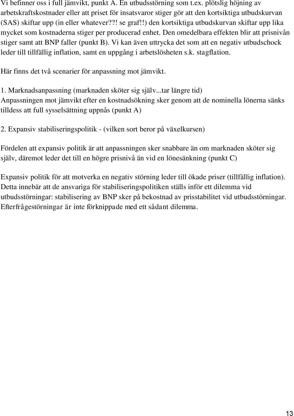 !) den kortsiktiga utbudskurvan skiftar upp lika mycket som kostnaderna stiger per producerad enhet. Den omedelbara effekten blir att prisnivån stiger samt att BNP faller (punkt B).