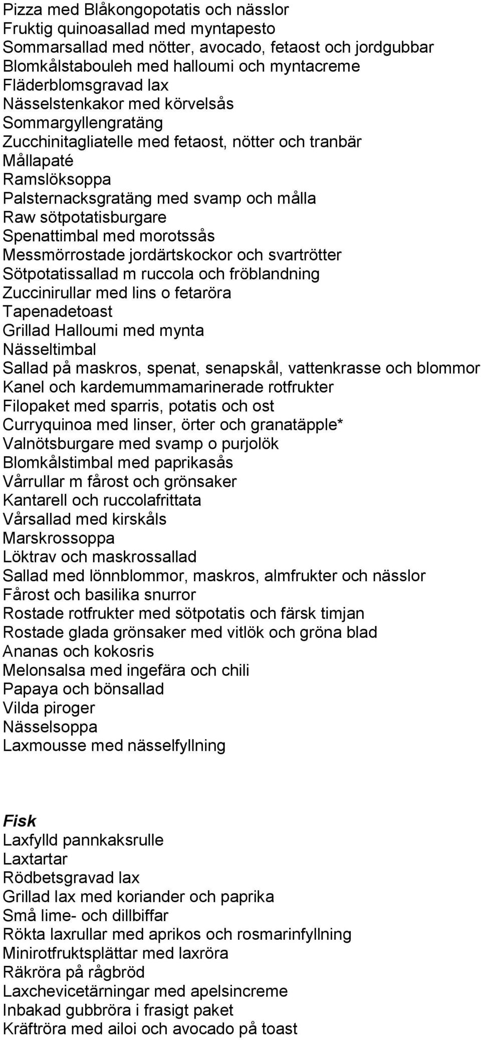 med morotssås Messmörrostade jordärtskockor och svartrötter Sötpotatissallad m ruccola och fröblandning Zuccinirullar med lins o fetaröra Tapenadetoast Grillad Halloumi med mynta Nässeltimbal Sallad