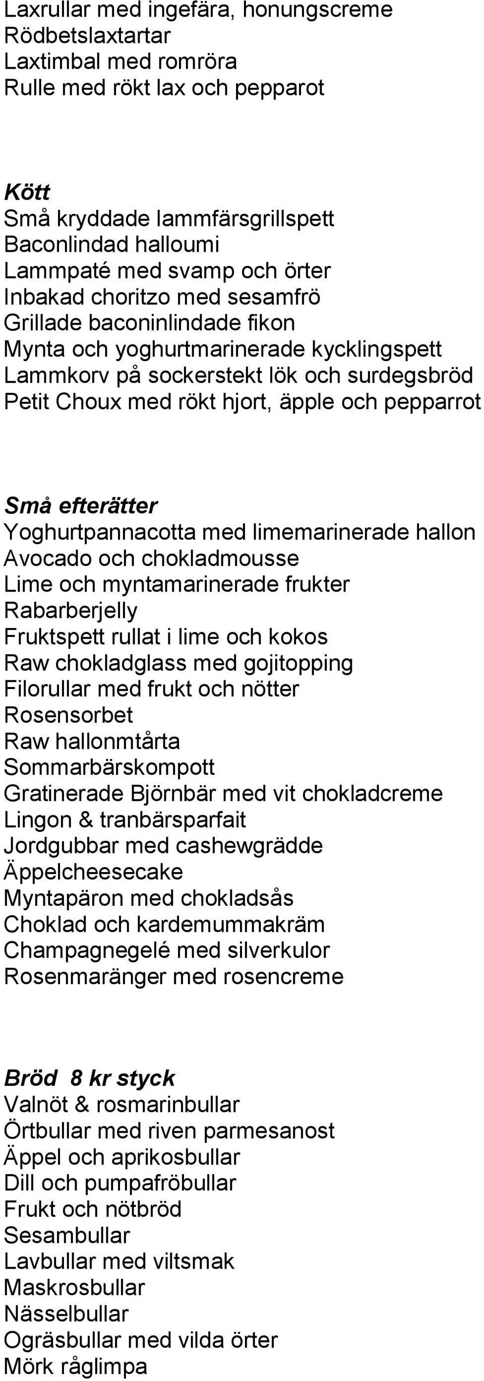 efterätter Yoghurtpannacotta med limemarinerade hallon Avocado och chokladmousse Lime och myntamarinerade frukter Rabarberjelly Fruktspett rullat i lime och kokos Raw chokladglass med gojitopping