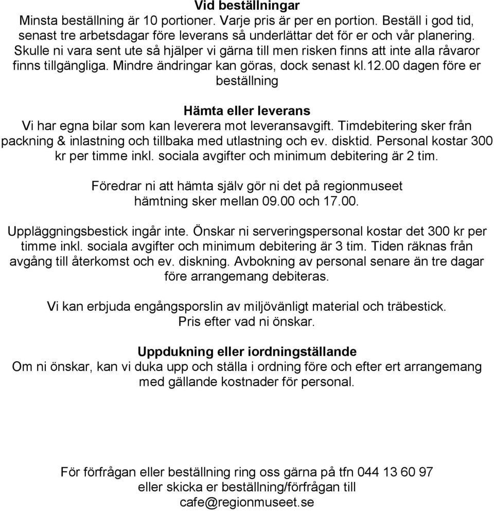 00 dagen före er beställning Hämta eller leverans Vi har egna bilar som kan leverera mot leveransavgift. Timdebitering sker från packning & inlastning och tillbaka med utlastning och ev. disktid.