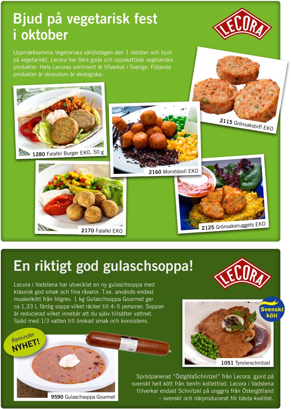 Följande produkter är dessutom är ekologiska: 1280 Falafel Burger EKO, 50 g 2160 Morotsboll EKO 2170 Falafel EKO 2125 Grönsaksnuggets EKO En riktigt god gulaschsoppa!
