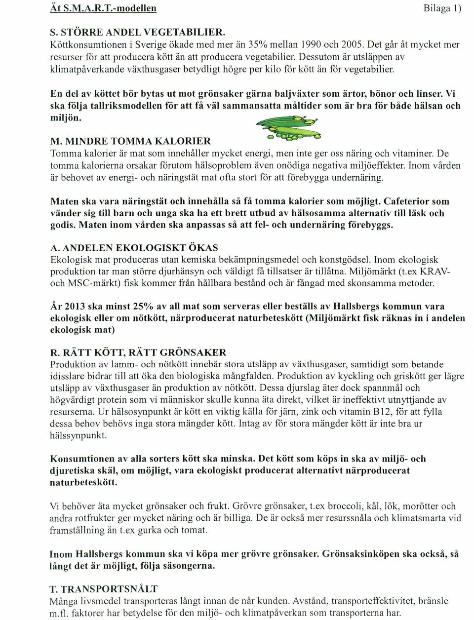 En del av köttet bör bytas ut mot grönsaker gärna baljväxter som ärtor, bönor och linser. Vi ska följa tallriksmodellen för att få väl sammansatta måltider som är bra för både hälsan och miljön. M.