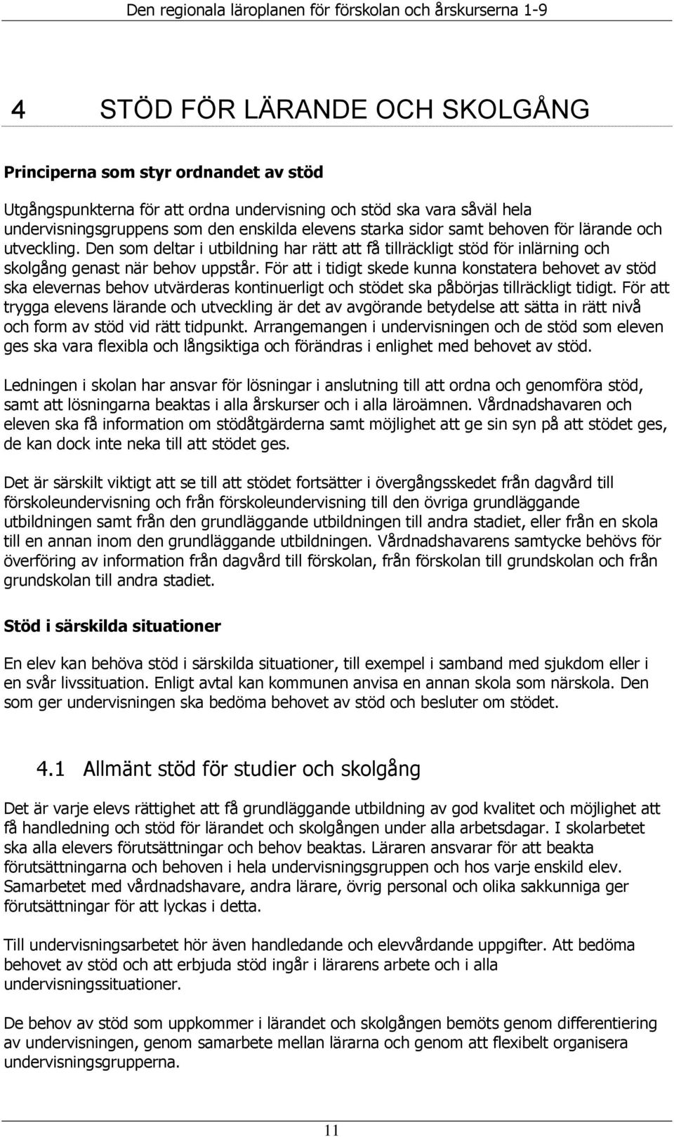 För att i tidigt skede kunna konstatera behovet av stöd ska elevernas behov utvärderas kontinuerligt och stödet ska påbörjas tillräckligt tidigt.
