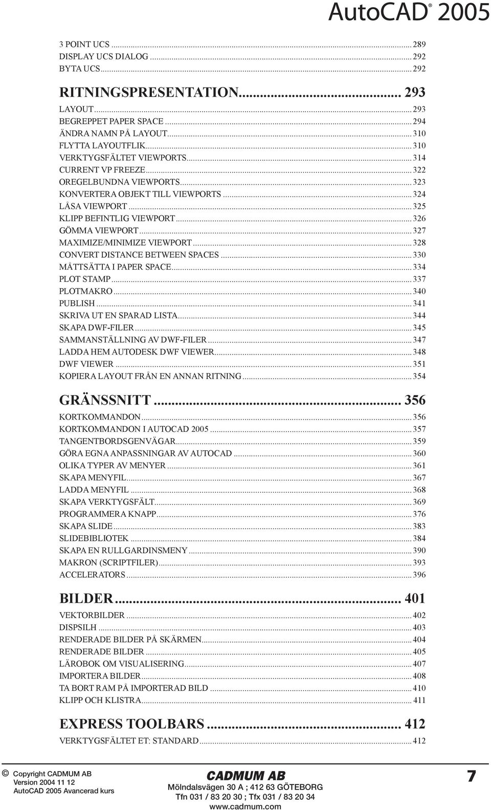 ..327 MAXIMIZE/MINIMIZE VIEWPORT...328 CONVERT DISTANCE BETWEEN SPACES...330 MÅTTSÄTTA I PAPER SPACE...334 PLOT STAMP...337 PLOTMAKRO...340 PUBLISH...341 SKRIVA UT EN SPARAD LISTA...344 SKAPA DWF-FILER.