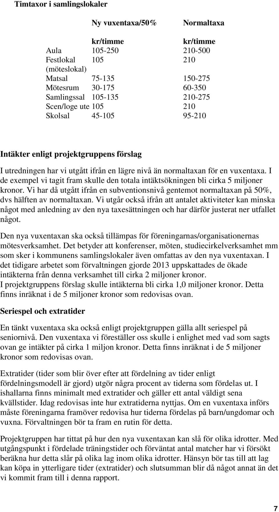 I de exempel vi tagit fram skulle den totala intäktsökningen bli cirka 5 miljoner kronor. Vi har då utgått ifrån en subventionsnivå gentemot normaltaxan på 50%, dvs hälften av normaltaxan.