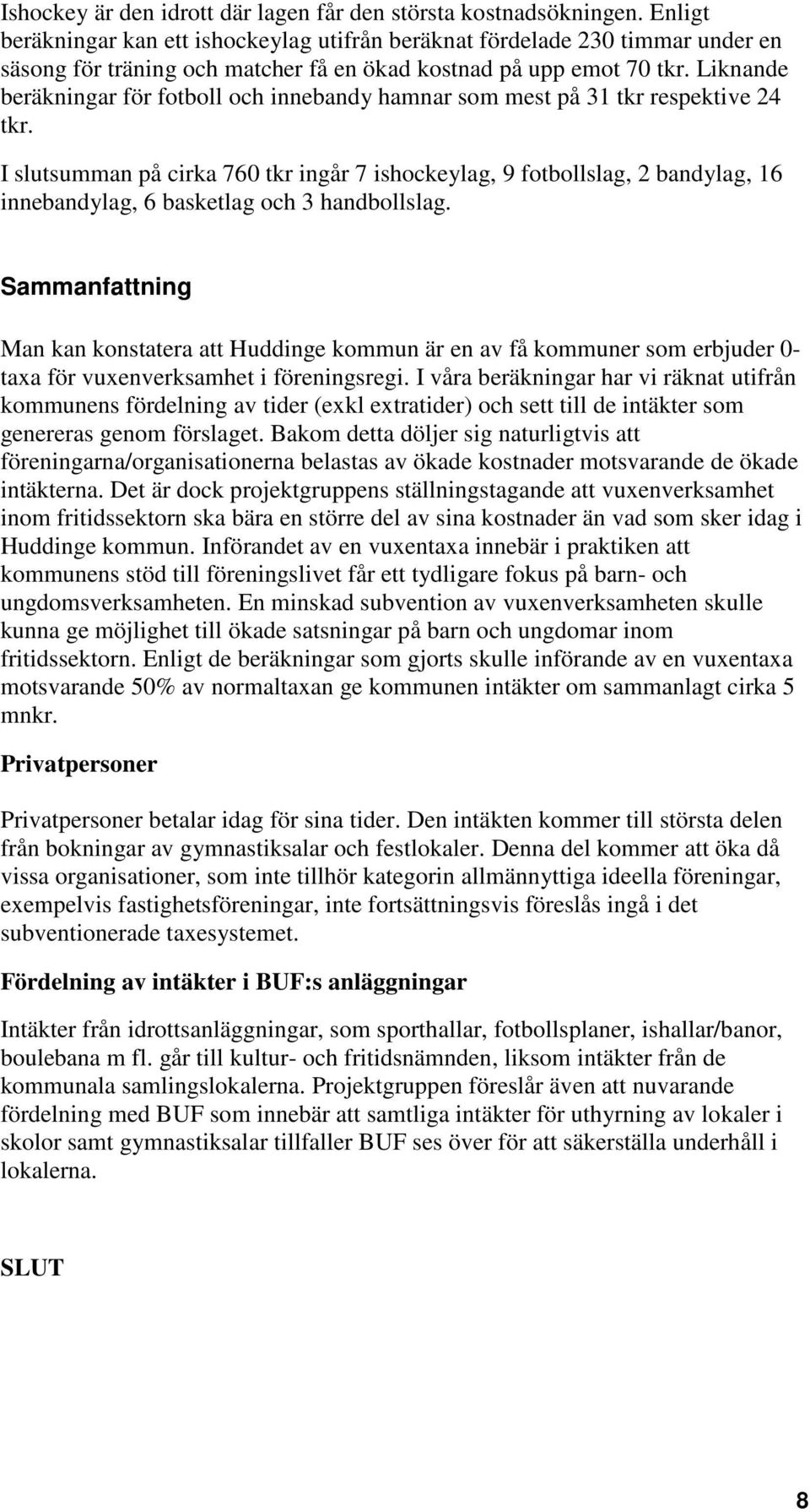 Liknande beräkningar för fotboll och innebandy hamnar som mest på 31 tkr respektive 24 tkr.