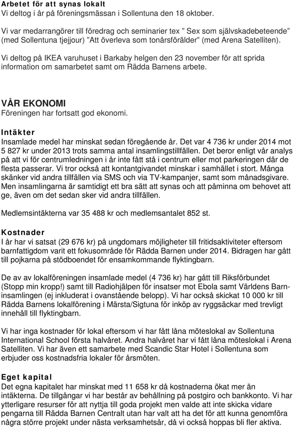 Vi deltog på IKEA varuhuset i Barkaby helgen den 23 november för att sprida information om samarbetet samt om Rädda Barnens arbete. VÅR EKONOMI Föreningen har fortsatt god ekonomi.