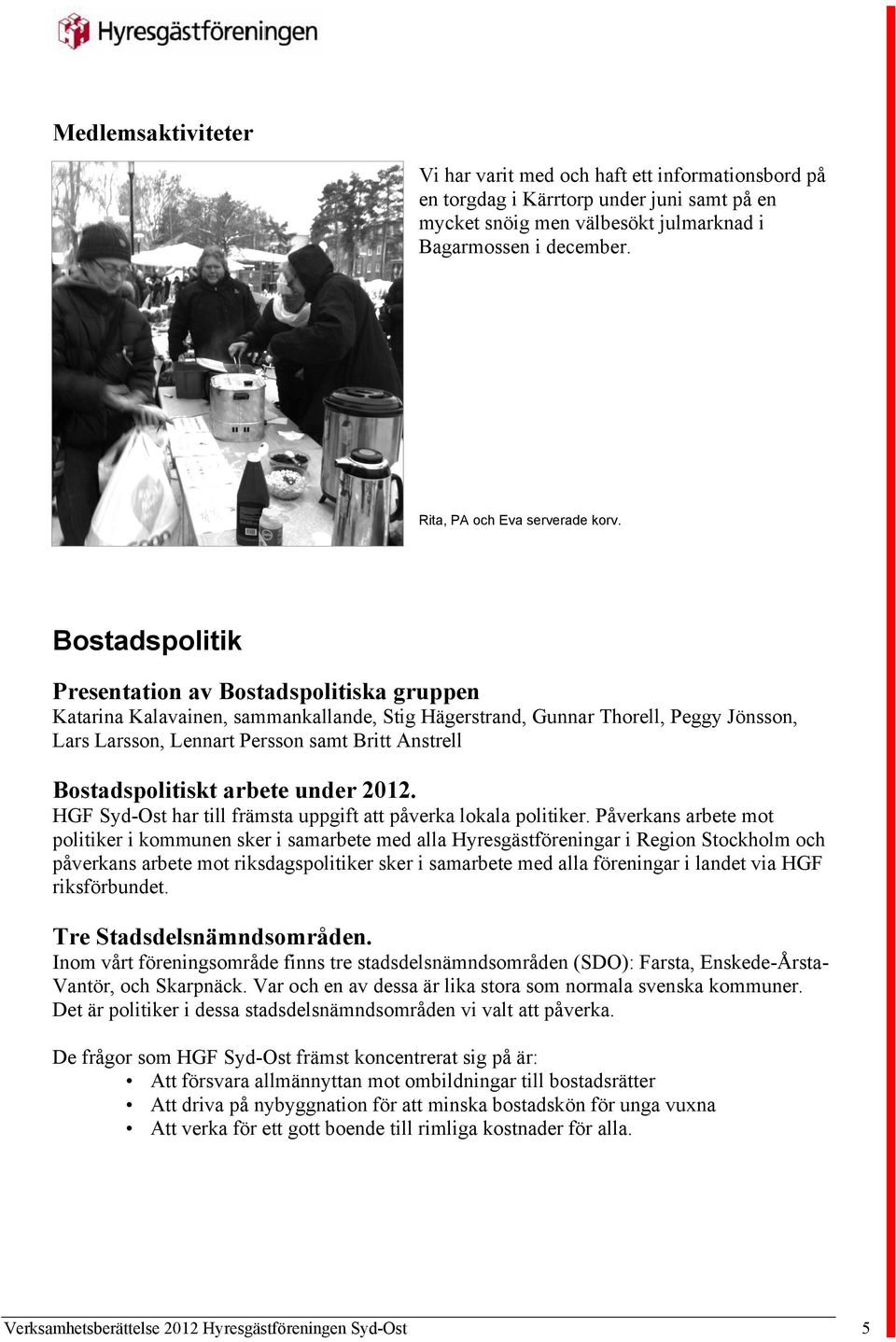 Bostadspolitik Presentation av Bostadspolitiska gruppen Katarina Kalavainen, sammankallande, Stig Hägerstrand, Gunnar Thorell, Peggy Jönsson, Lars Larsson, Lennart Persson samt Britt Anstrell