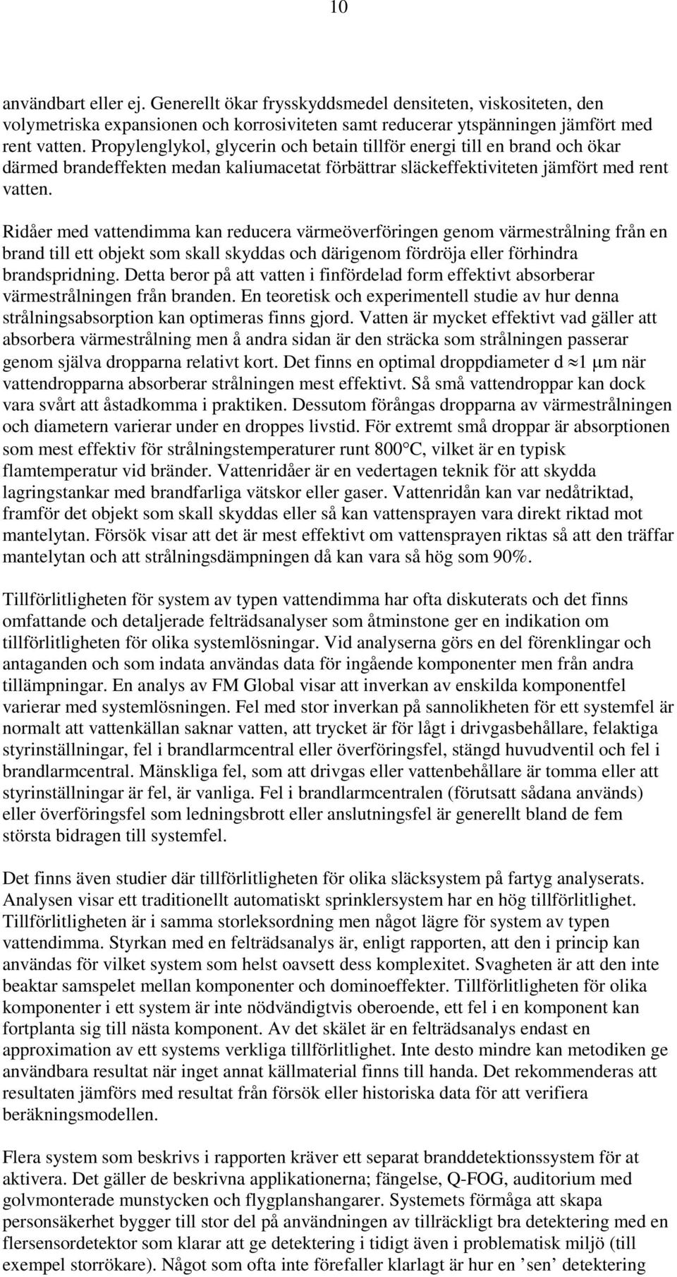 Ridåer med vattendimma kan reducera värmeöverföringen genom värmestrålning från en brand till ett objekt som skall skyddas och därigenom fördröja eller förhindra brandspridning.