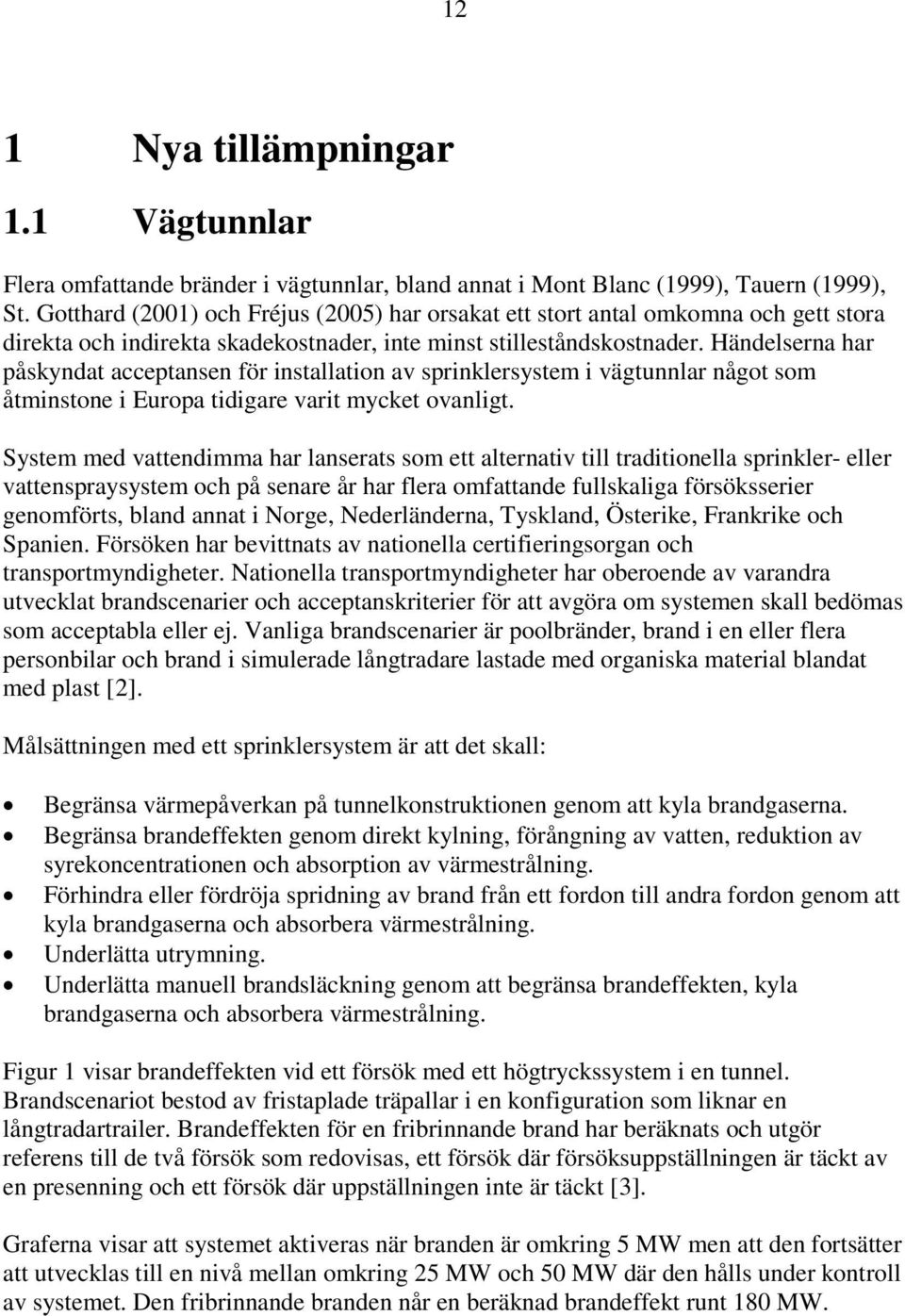 Händelserna har påskyndat acceptansen för installation av sprinklersystem i vägtunnlar något som åtminstone i Europa tidigare varit mycket ovanligt.