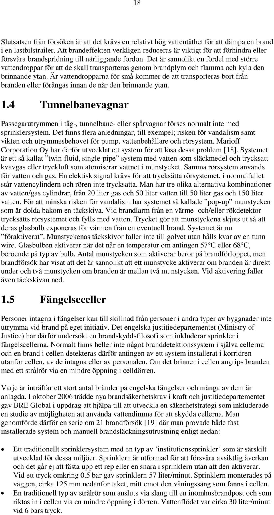 Det är sannolikt en fördel med större vattendroppar för att de skall transporteras genom brandplym och flamma och kyla den brinnande ytan.