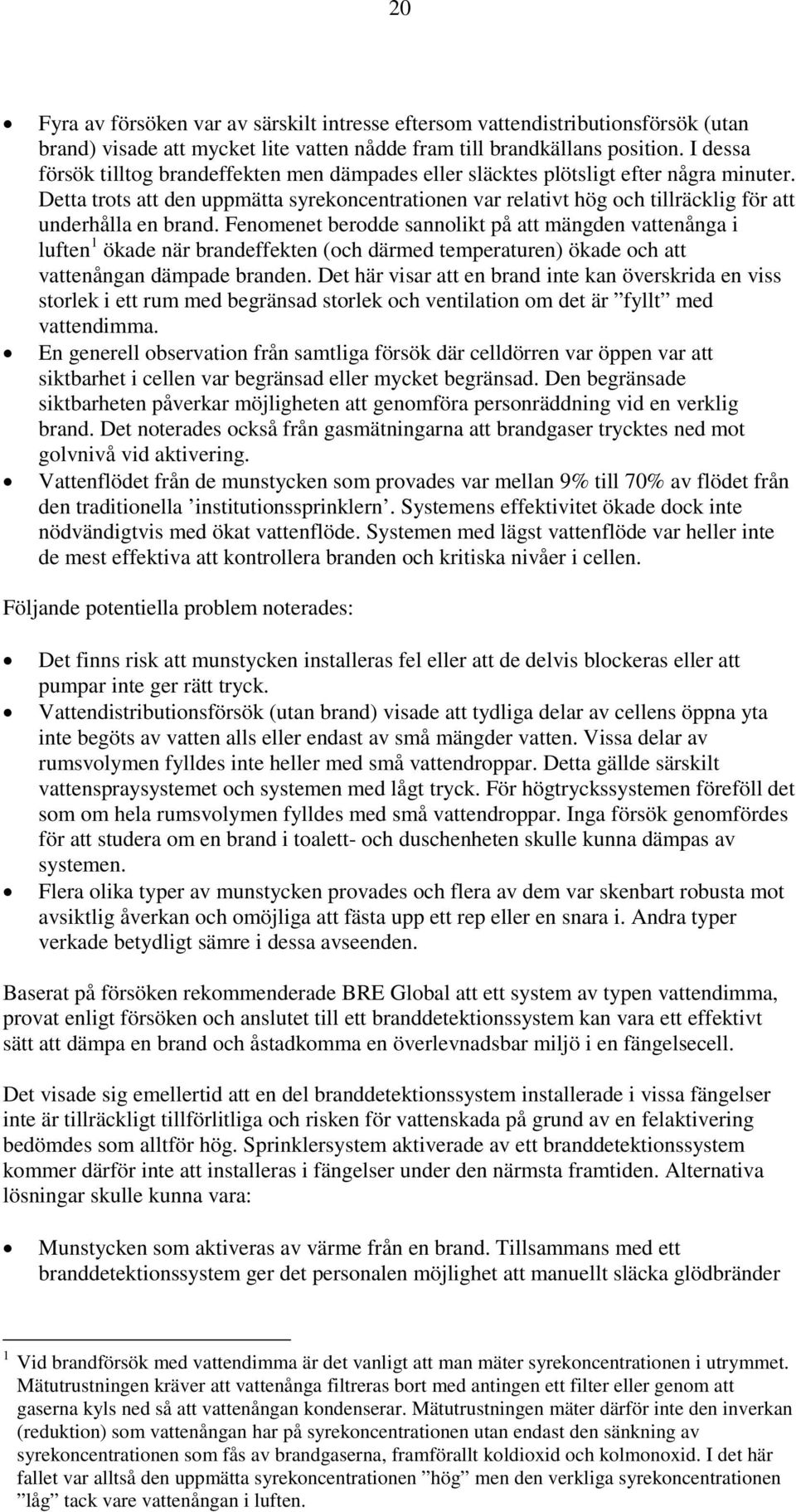 Detta trots att den uppmätta syrekoncentrationen var relativt hög och tillräcklig för att underhålla en brand.