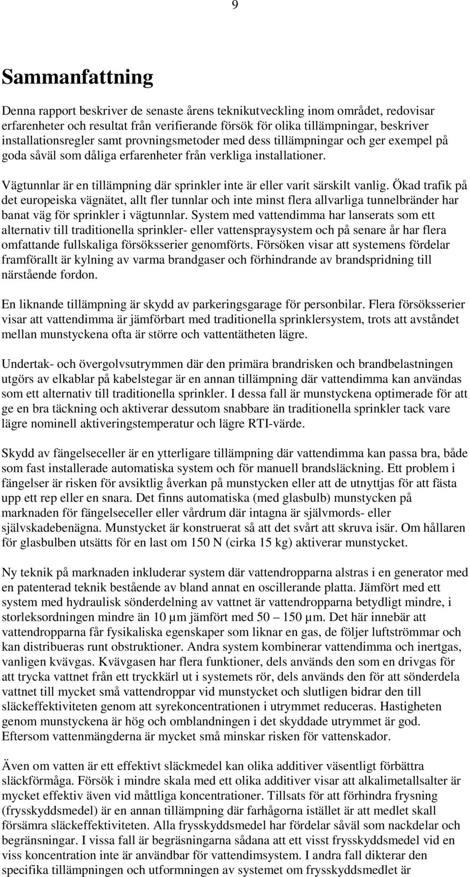 Vägtunnlar är en tillämpning där sprinkler inte är eller varit särskilt vanlig.