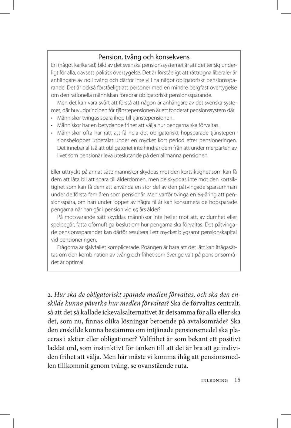 Det är också förståeligt att personer med en mindre bergfast övertygelse om den rationella människan föredrar obligatoriskt pensionssparande.