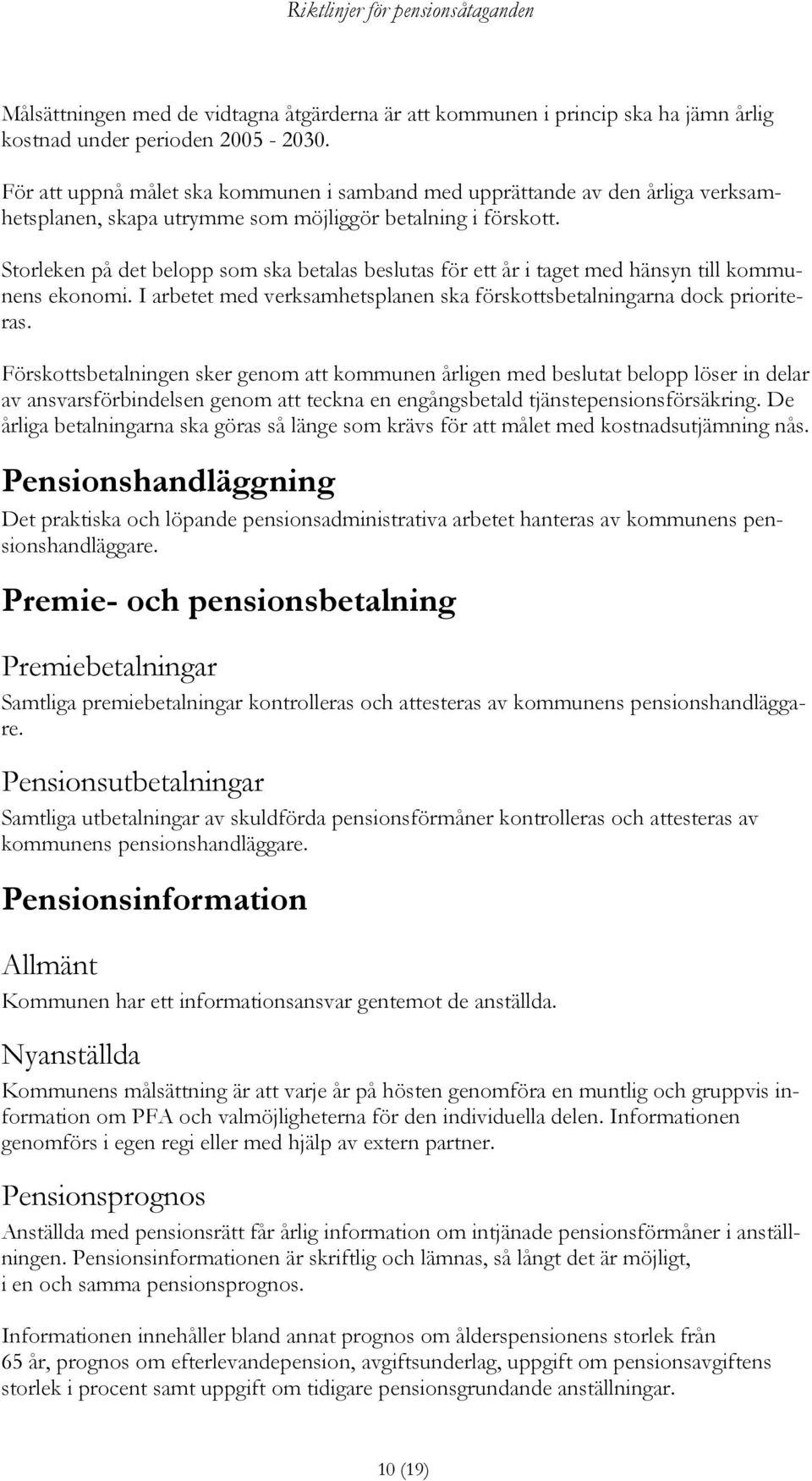 Storleken på det belopp som ska betalas beslutas för ett år i taget med hänsyn till kommunens ekonomi. I arbetet med verksamhetsplanen ska förskottsbetalningarna dock prioriteras.