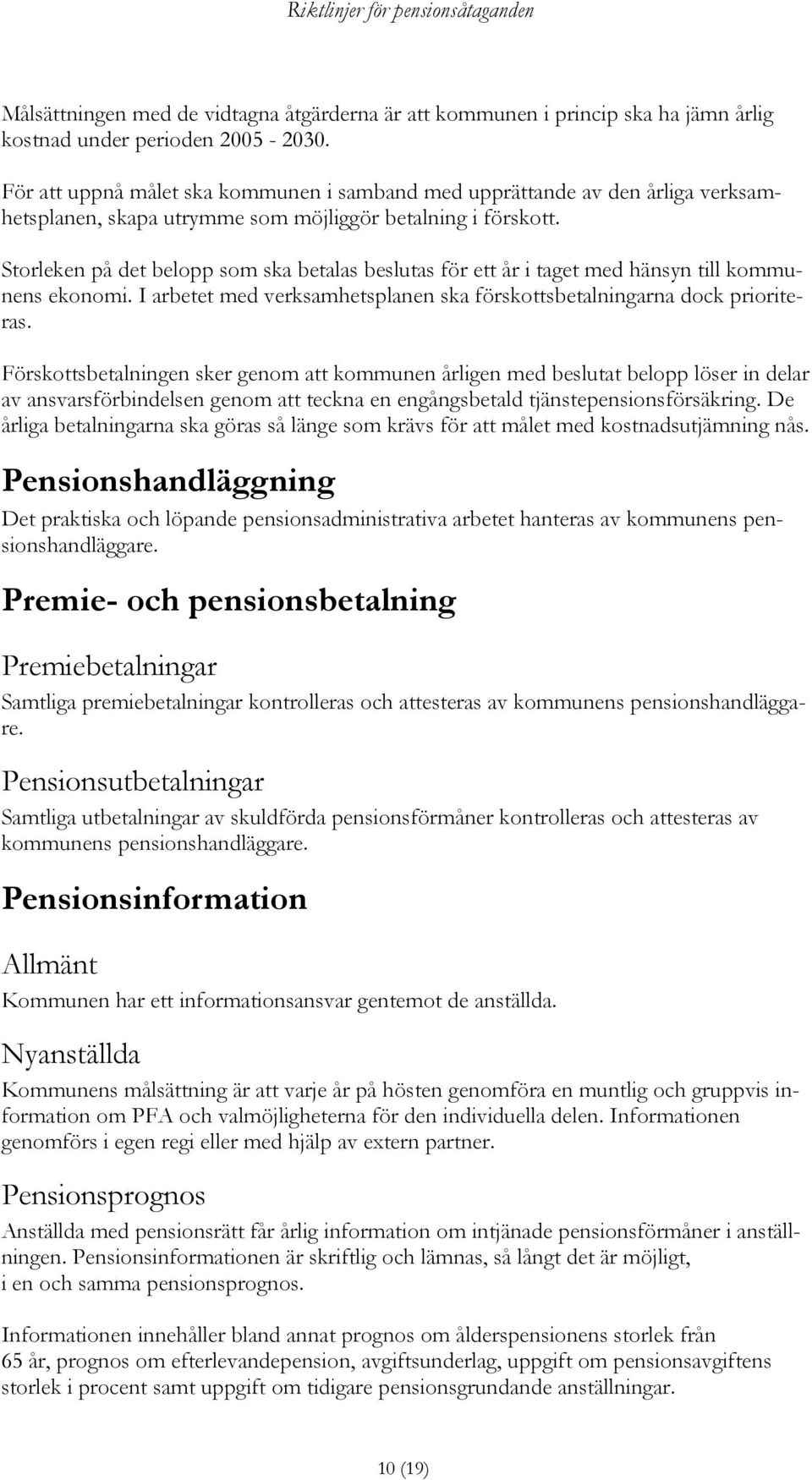 Storleken på det belopp som ska betalas beslutas för ett år i taget med hänsyn till kommunens ekonomi. I arbetet med verksamhetsplanen ska förskottsbetalningarna dock prioriteras.