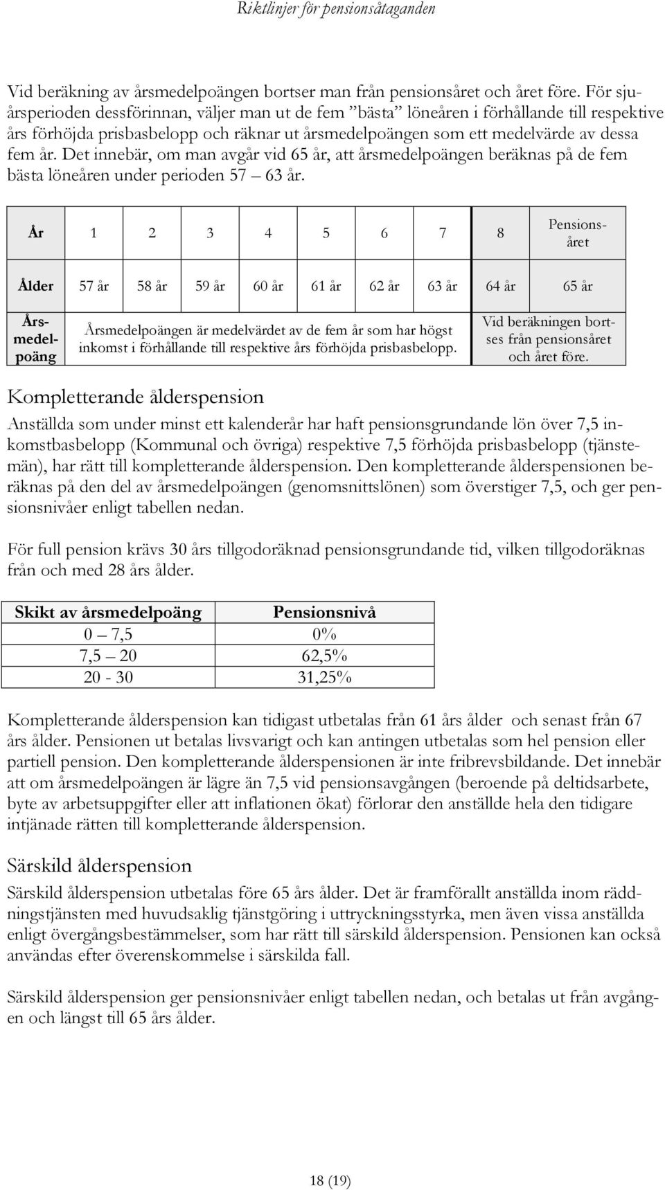 Det innebär, om man avgår vid 65 år, att årsmedelpoängen beräknas på de fem bästa löneåren under perioden 57 63 år.