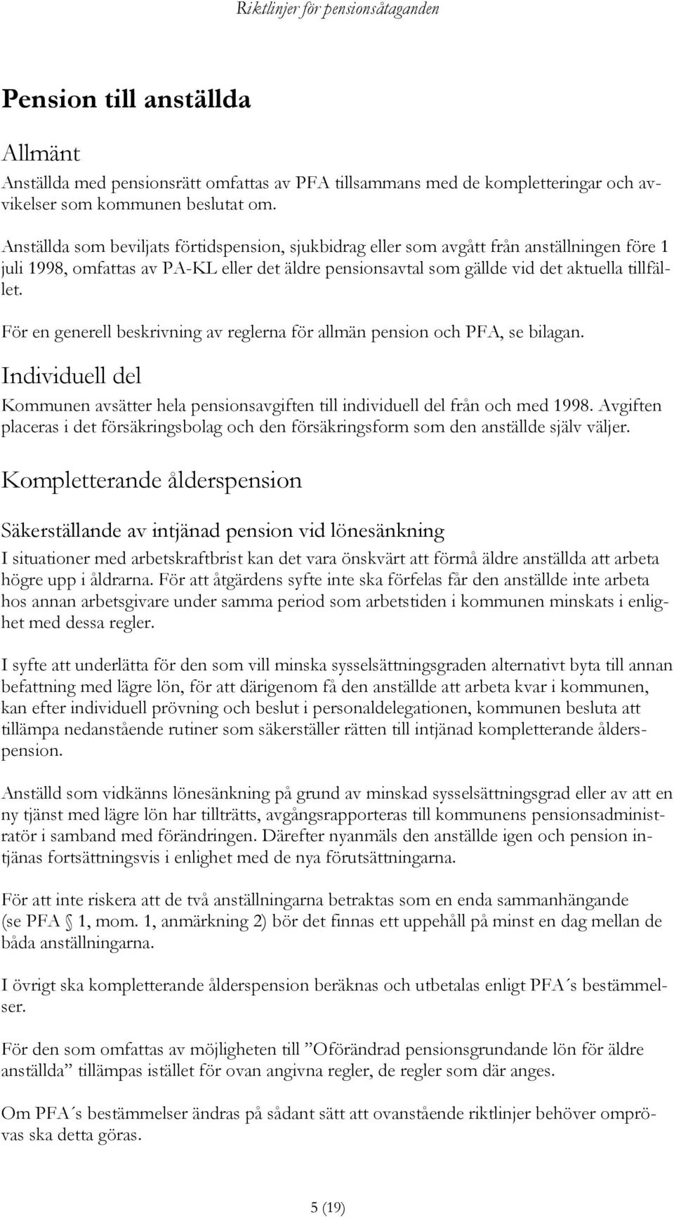 För en generell beskrivning av reglerna för allmän pension och PFA, se bilagan. Individuell del Kommunen avsätter hela pensionsavgiften till individuell del från och med 1998.